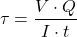 \[ \tau = \frac{V \cdot Q}{I \cdot t} \]